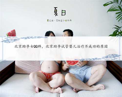 北京助孕女QQ群，北京助孕试管婴儿治疗不成功的原因